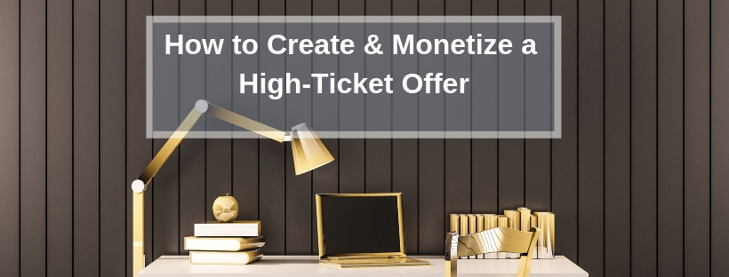How to Create & Monetize a High-Ticket Offer